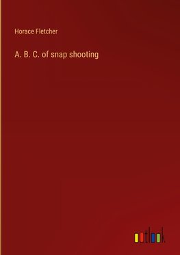 A. B. C. of snap shooting