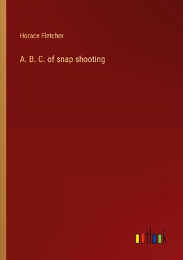 A. B. C. of snap shooting