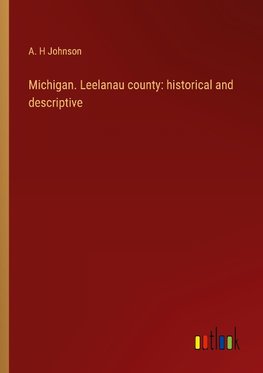 Michigan. Leelanau county: historical and descriptive