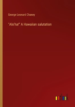 "Alo'ha!" A Hawaiian salutation