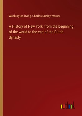 A History of New York, from the beginning of the world to the end of the Dutch dynasty