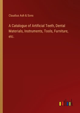 A Catalogue of Artificial Teeth, Dental Materials, Instruments, Tools, Furniture, etc.