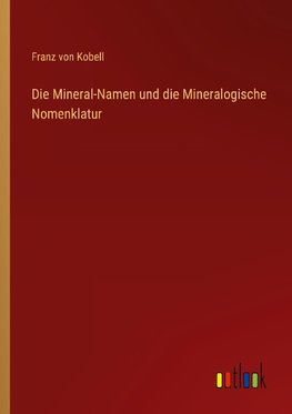 Die Mineral-Namen und die Mineralogische Nomenklatur