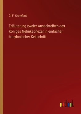 Erläuterung zweier Ausschreiben des Königes Nebukadnezar in einfacher babylonischer Keilschrift