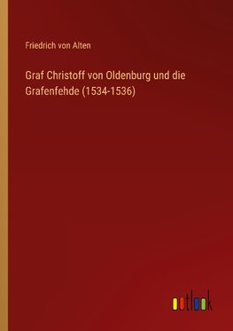 Graf Christoff von Oldenburg und die Grafenfehde (1534-1536)