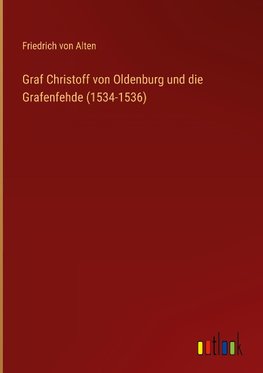 Graf Christoff von Oldenburg und die Grafenfehde (1534-1536)