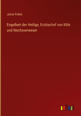 Engelbert der Heilige, Erzbischof von Köln und Reichsverweser