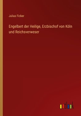 Engelbert der Heilige, Erzbischof von Köln und Reichsverweser