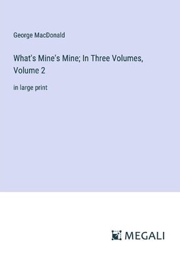 What's Mine's Mine; In Three Volumes, Volume 2