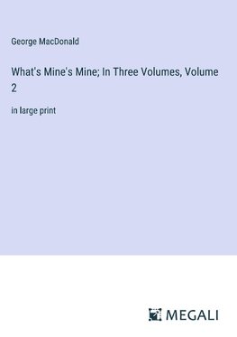 What's Mine's Mine; In Three Volumes, Volume 2