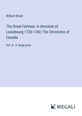 The Great Fortress: A chronicle of Louisbourg 1720-1760; The Chronicles of Canada