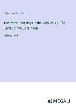 The Pony Rider Boys in the Rockies; Or, The Secret of the Lost Claim