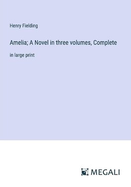 Amelia; A Novel in three volumes, Complete