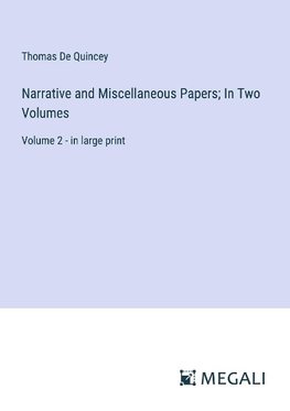 Narrative and Miscellaneous Papers; In Two Volumes