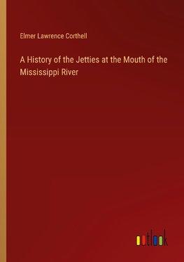 A History of the Jetties at the Mouth of the Mississippi River