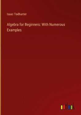 Algebra for Beginners: With Numerous Examples