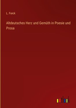 Altdeutsches Herz und Gemüth in Poesie und Prosa