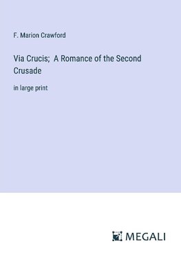 Via Crucis;  A Romance of the Second Crusade