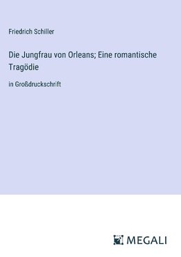 Die Jungfrau von Orleans; Eine romantische Tragödie