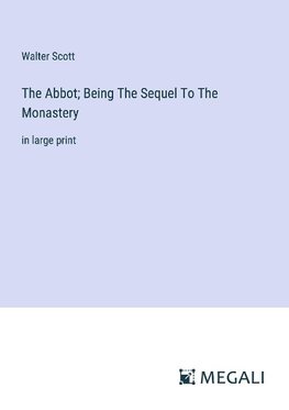 The Abbot; Being The Sequel To The Monastery