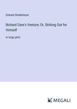 Richard Dare's Venture; Or, Striking Out for Himself