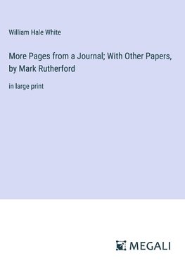 More Pages from a Journal; With Other Papers, by Mark Rutherford