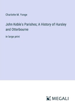 John Keble's Parishes; A History of Hursley and Otterbourne