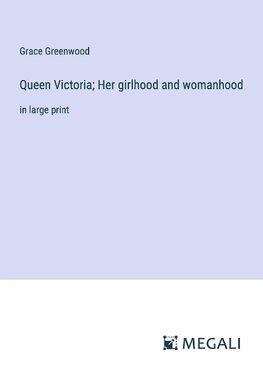 Queen Victoria; Her girlhood and womanhood