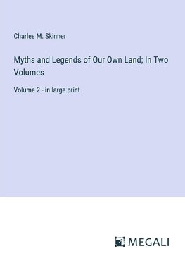 Myths and Legends of Our Own Land; In Two Volumes