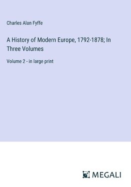 A History of Modern Europe, 1792-1878; In Three Volumes