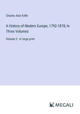 A History of Modern Europe, 1792-1878; In Three Volumes