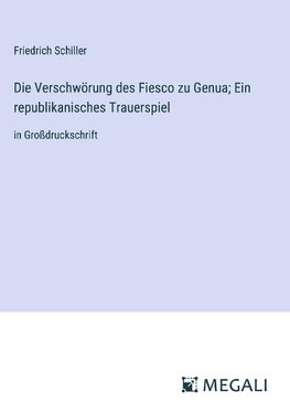 Die Verschwörung des Fiesco zu Genua; Ein republikanisches Trauerspiel