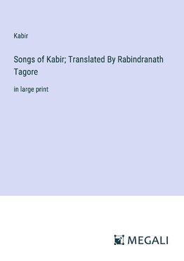 Songs of Kabir; Translated By Rabindranath Tagore