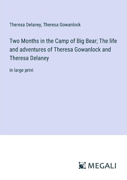 Two Months in the Camp of Big Bear; The life and adventures of Theresa Gowanlock and Theresa Delaney