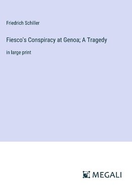 Fiesco's Conspiracy at Genoa; A Tragedy