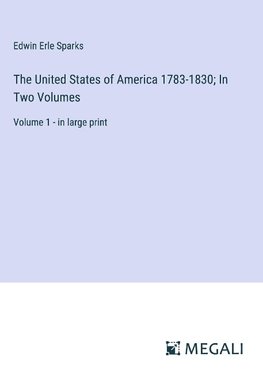 The United States of America 1783-1830; In Two Volumes