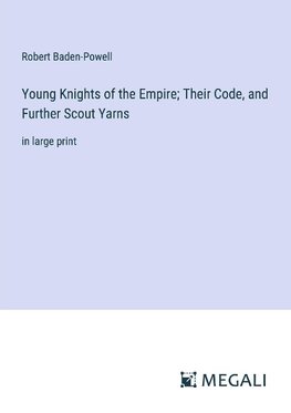 Young Knights of the Empire; Their Code, and Further Scout Yarns