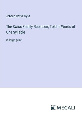 The Swiss Family Robinson; Told in Words of One Syllable