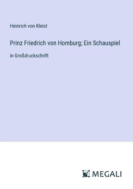 Prinz Friedrich von Homburg; Ein Schauspiel