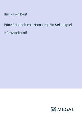 Prinz Friedrich von Homburg; Ein Schauspiel