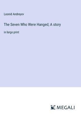 The Seven Who Were Hanged; A story