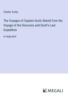 The Voyages of Captain Scott; Retold from the Voyage of the Discovery and Scott's Last Expedition