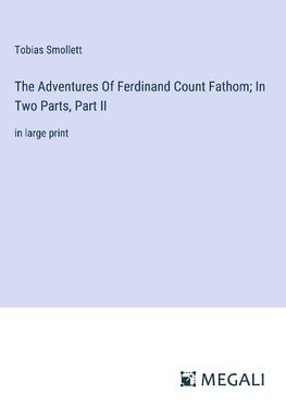 The Adventures Of Ferdinand Count Fathom; In Two Parts, Part II