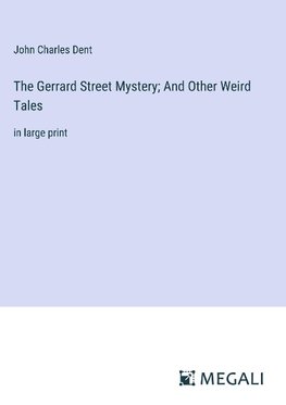 The Gerrard Street Mystery; And Other Weird Tales