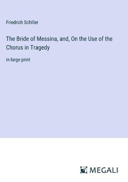 The Bride of Messina, and, On the Use of the Chorus in Tragedy