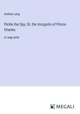 Pickle the Spy; Or, the Incognito of Prince Charles