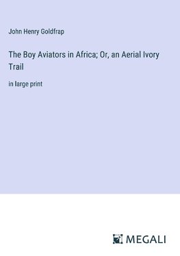 The Boy Aviators in Africa; Or, an Aerial Ivory Trail