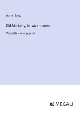 Old Mortality; In two volumes