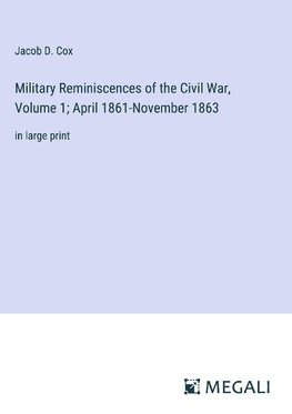 Military Reminiscences of the Civil War, Volume 1; April 1861-November 1863