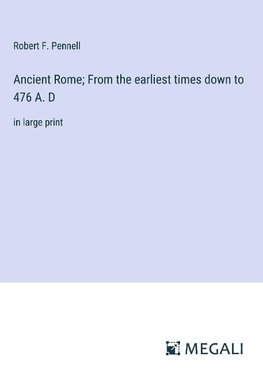 Ancient Rome; From the earliest times down to 476 A. D